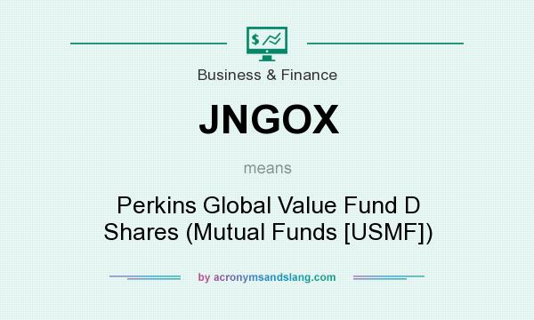 What does JNGOX mean? It stands for Perkins Global Value Fund D Shares (Mutual Funds [USMF])