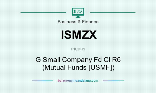 What does ISMZX mean? It stands for G Small Company Fd Cl R6 (Mutual Funds [USMF])