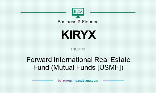 What does KIRYX mean? It stands for Forward International Real Estate Fund (Mutual Funds [USMF])