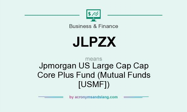 What does JLPZX mean? It stands for Jpmorgan US Large Cap Cap Core Plus Fund (Mutual Funds [USMF])