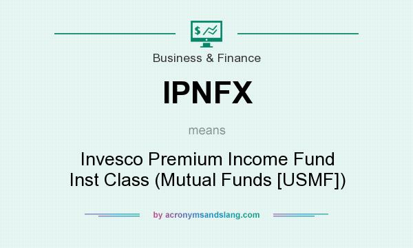 What does IPNFX mean? It stands for Invesco Premium Income Fund Inst Class (Mutual Funds [USMF])