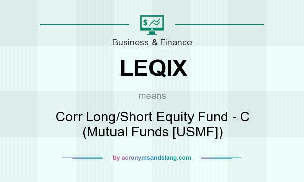 What does LEQIX mean? It stands for Corr Long/Short Equity Fund - C (Mutual Funds [USMF])