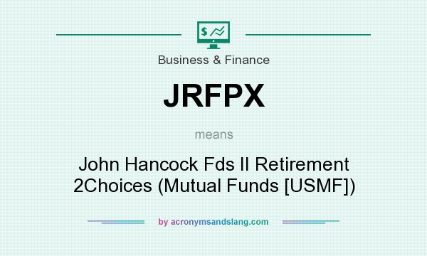 What does JRFPX mean? It stands for John Hancock Fds II Retirement 2Choices (Mutual Funds [USMF])