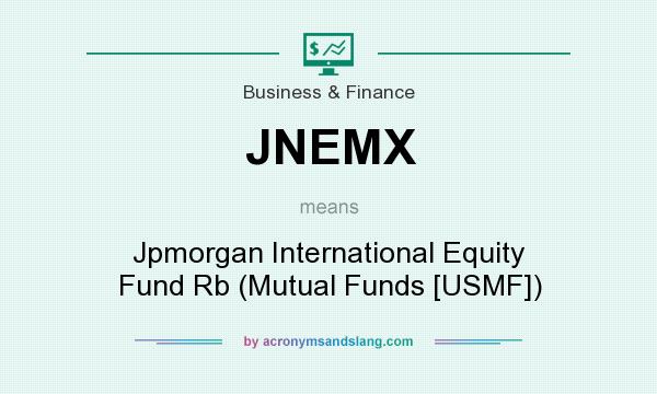What does JNEMX mean? It stands for Jpmorgan International Equity Fund Rb (Mutual Funds [USMF])