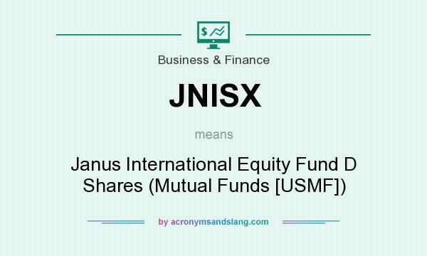 What does JNISX mean? It stands for Janus International Equity Fund D Shares (Mutual Funds [USMF])