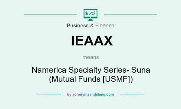 What does IEAAX mean? It stands for Namerica Specialty Series- Suna (Mutual Funds [USMF])