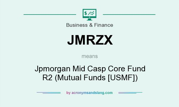 What does JMRZX mean? It stands for Jpmorgan Mid Casp Core Fund R2 (Mutual Funds [USMF])