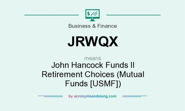 What does JRWQX mean? It stands for John Hancock Funds II Retirement Choices (Mutual Funds [USMF])