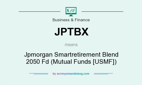 What does JPTBX mean? It stands for Jpmorgan Smartretirement Blend 2050 Fd (Mutual Funds [USMF])