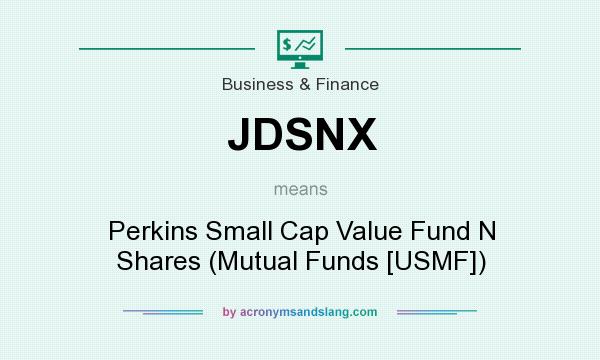 What does JDSNX mean? It stands for Perkins Small Cap Value Fund N Shares (Mutual Funds [USMF])