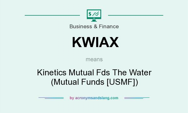 What does KWIAX mean? It stands for Kinetics Mutual Fds The Water (Mutual Funds [USMF])