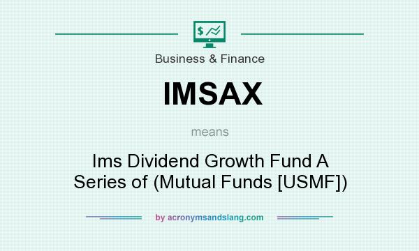 What does IMSAX mean? It stands for Ims Dividend Growth Fund A Series of (Mutual Funds [USMF])