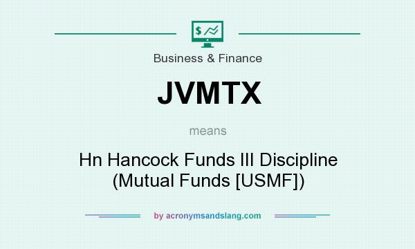 What does JVMTX mean? It stands for Hn Hancock Funds III Discipline (Mutual Funds [USMF])