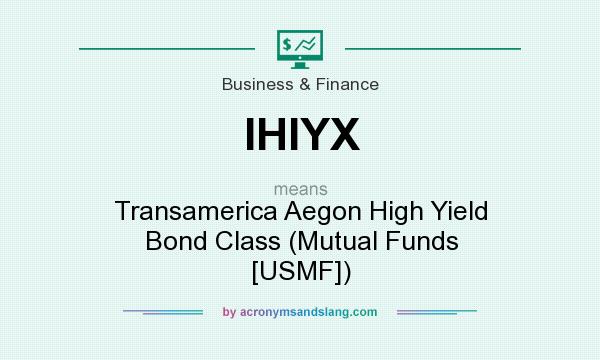 What does IHIYX mean? It stands for Transamerica Aegon High Yield Bond Class (Mutual Funds [USMF])