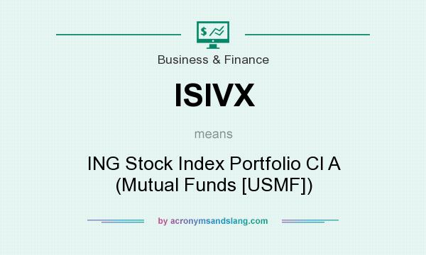 What does ISIVX mean? It stands for ING Stock Index Portfolio Cl A (Mutual Funds [USMF])