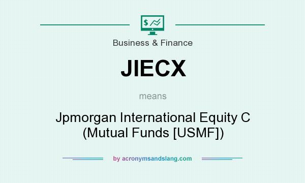 What does JIECX mean? It stands for Jpmorgan International Equity C (Mutual Funds [USMF])