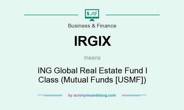 What does IRGIX mean? It stands for ING Global Real Estate Fund I Class (Mutual Funds [USMF])