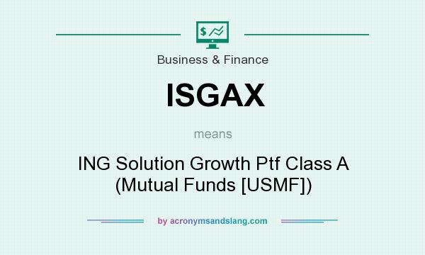 What does ISGAX mean? It stands for ING Solution Growth Ptf Class A (Mutual Funds [USMF])