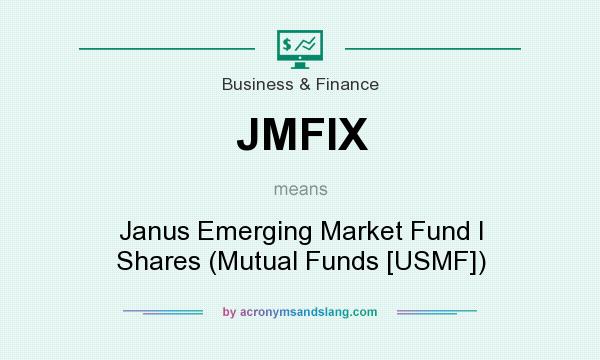 What does JMFIX mean? It stands for Janus Emerging Market Fund I Shares (Mutual Funds [USMF])