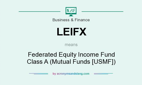 What does LEIFX mean? It stands for Federated Equity Income Fund Class A (Mutual Funds [USMF])