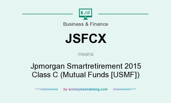 What does JSFCX mean? It stands for Jpmorgan Smartretirement 2015 Class C (Mutual Funds [USMF])
