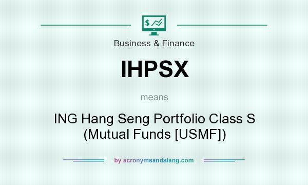 What does IHPSX mean? It stands for ING Hang Seng Portfolio Class S (Mutual Funds [USMF])