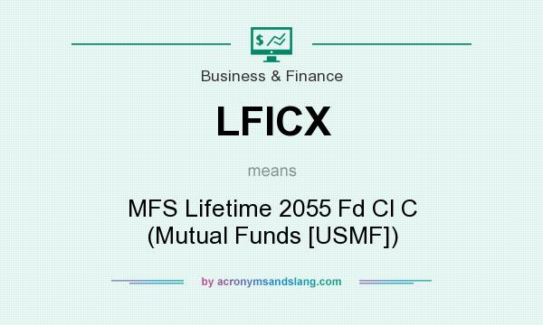 What does LFICX mean? It stands for MFS Lifetime 2055 Fd Cl C (Mutual Funds [USMF])