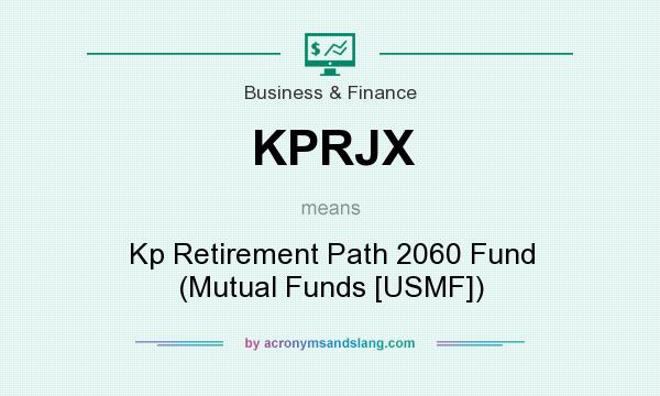 What does KPRJX mean? It stands for Kp Retirement Path 2060 Fund (Mutual Funds [USMF])
