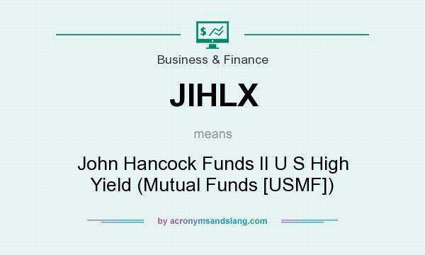 What does JIHLX mean? It stands for John Hancock Funds II U S High Yield (Mutual Funds [USMF])