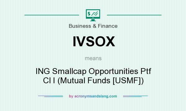 What does IVSOX mean? It stands for ING Smallcap Opportunities Ptf Cl I (Mutual Funds [USMF])