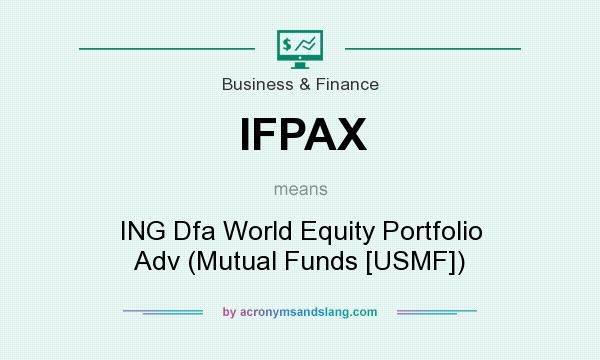 What does IFPAX mean? It stands for ING Dfa World Equity Portfolio Adv (Mutual Funds [USMF])