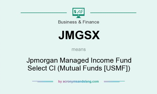 What does JMGSX mean? It stands for Jpmorgan Managed Income Fund Select Cl (Mutual Funds [USMF])