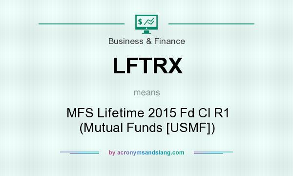 What does LFTRX mean? It stands for MFS Lifetime 2015 Fd Cl R1 (Mutual Funds [USMF])