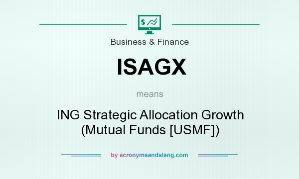 What does ISAGX mean? It stands for ING Strategic Allocation Growth (Mutual Funds [USMF])