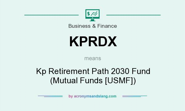 What does KPRDX mean? It stands for Kp Retirement Path 2030 Fund (Mutual Funds [USMF])