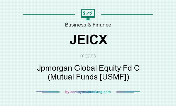 What does JEICX mean? It stands for Jpmorgan Global Equity Fd C (Mutual Funds [USMF])