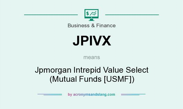 What does JPIVX mean? It stands for Jpmorgan Intrepid Value Select (Mutual Funds [USMF])
