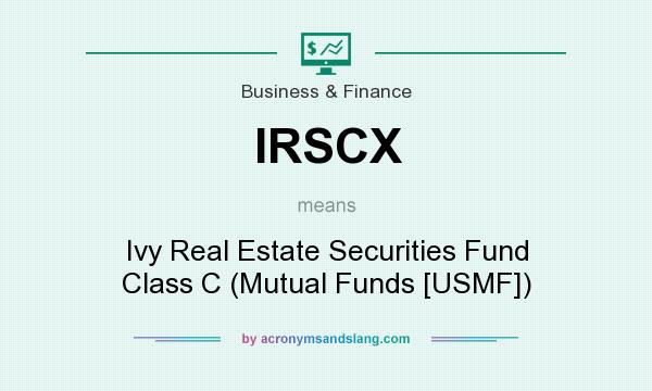 What does IRSCX mean? It stands for Ivy Real Estate Securities Fund Class C (Mutual Funds [USMF])