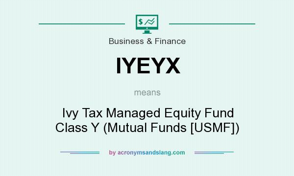 What does IYEYX mean? It stands for Ivy Tax Managed Equity Fund Class Y (Mutual Funds [USMF])