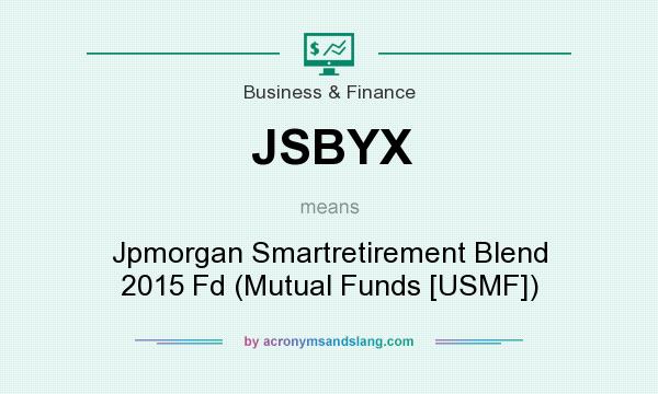 What does JSBYX mean? It stands for Jpmorgan Smartretirement Blend 2015 Fd (Mutual Funds [USMF])