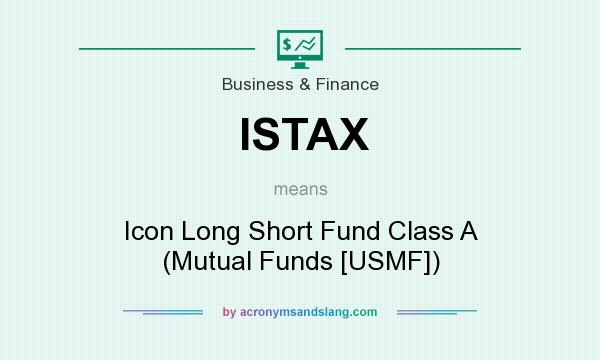 What does ISTAX mean? It stands for Icon Long Short Fund Class A (Mutual Funds [USMF])