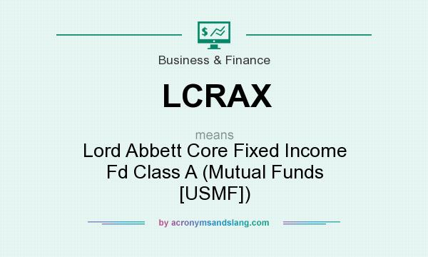 What does LCRAX mean? It stands for Lord Abbett Core Fixed Income Fd Class A (Mutual Funds [USMF])