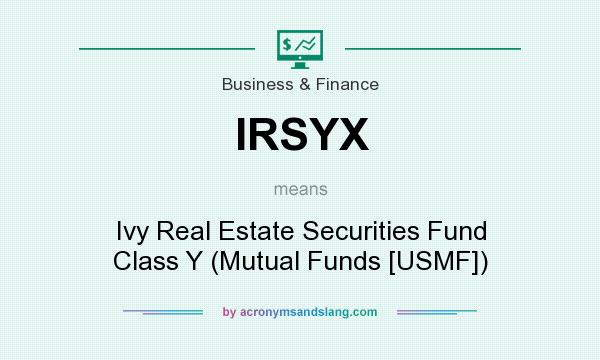 What does IRSYX mean? It stands for Ivy Real Estate Securities Fund Class Y (Mutual Funds [USMF])