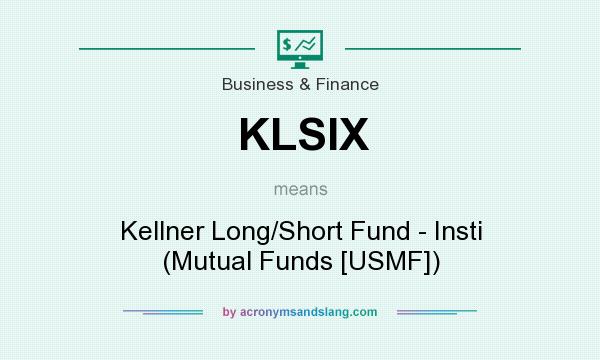 What does KLSIX mean? It stands for Kellner Long/Short Fund - Insti (Mutual Funds [USMF])