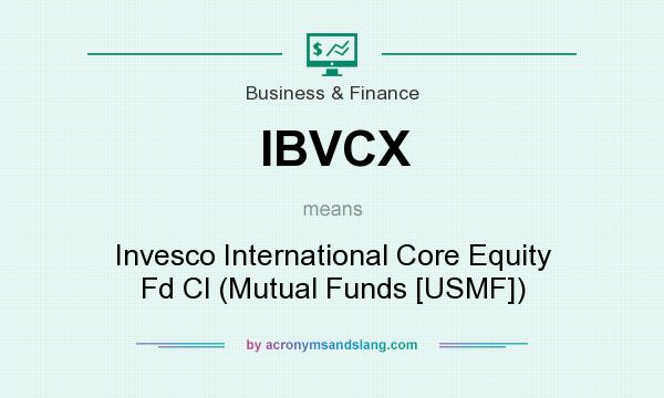 What does IBVCX mean? It stands for Invesco International Core Equity Fd Cl (Mutual Funds [USMF])