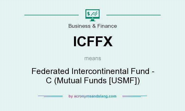 What does ICFFX mean? It stands for Federated Intercontinental Fund - C (Mutual Funds [USMF])