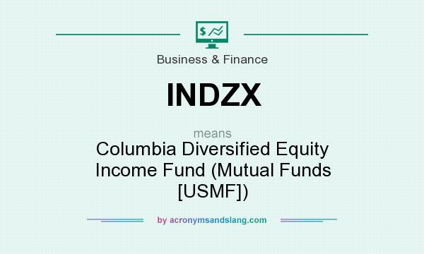 What does INDZX mean? It stands for Columbia Diversified Equity Income Fund (Mutual Funds [USMF])
