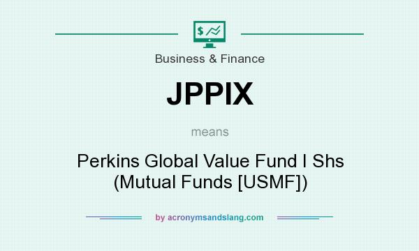 What does JPPIX mean? It stands for Perkins Global Value Fund I Shs (Mutual Funds [USMF])