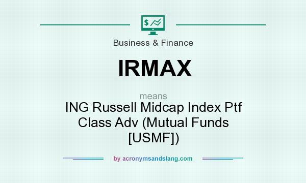 What does IRMAX mean? It stands for ING Russell Midcap Index Ptf Class Adv (Mutual Funds [USMF])