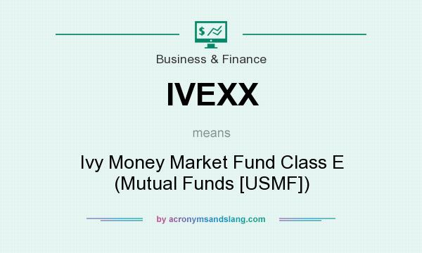 What does IVEXX mean? It stands for Ivy Money Market Fund Class E (Mutual Funds [USMF])